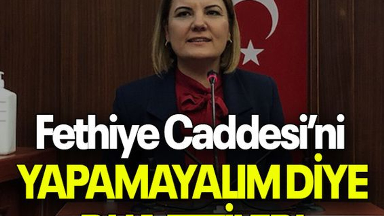 Fethiye Caddesi’ni YAPAMAYALIM DİYE DUA ETTİLER!